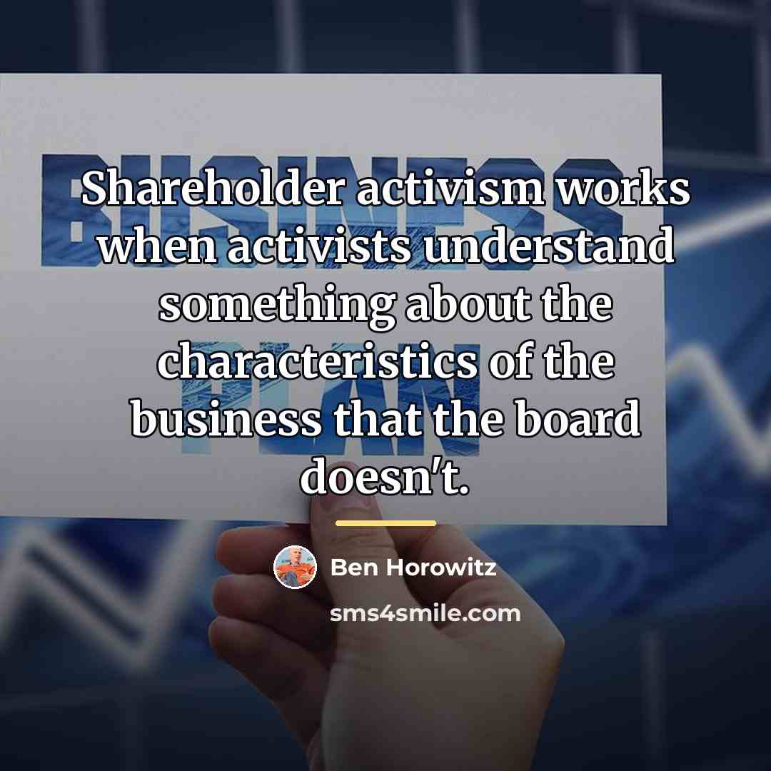 “Shareholder activism works when activists understand something about the characteristics…” quote by Ben Horowitz