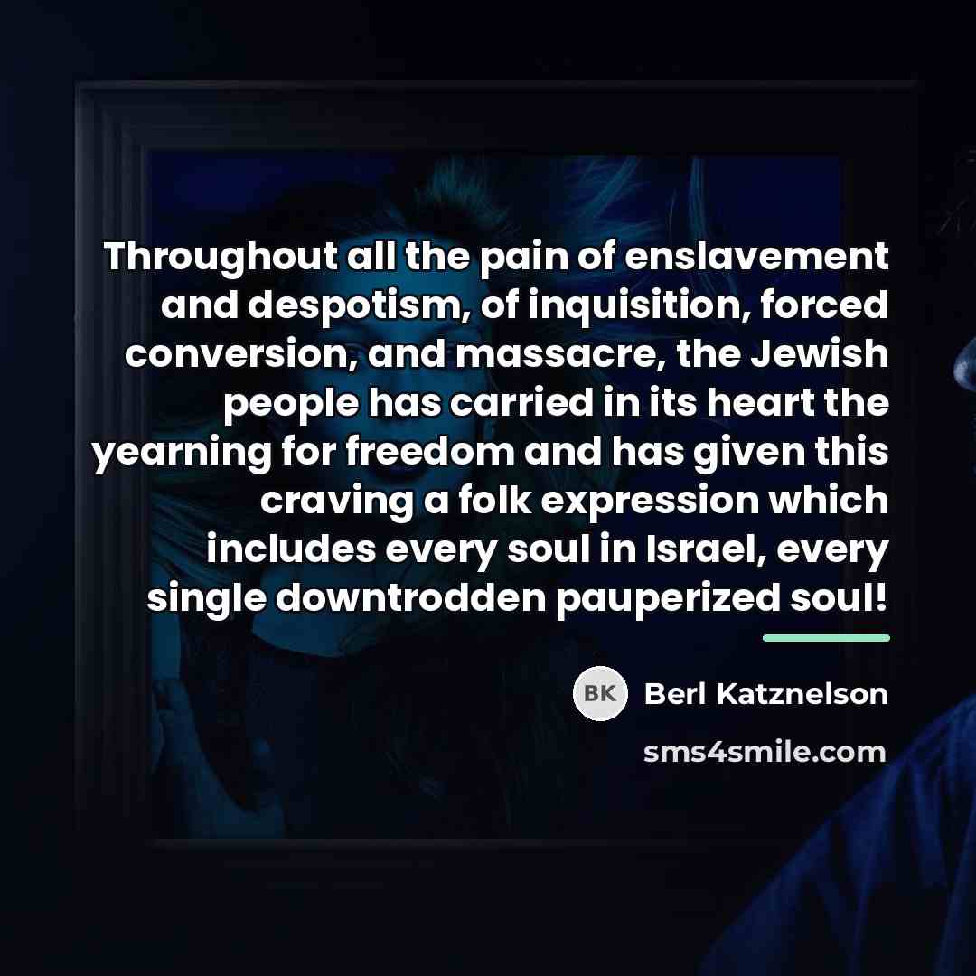 “Throughout all the pain of enslavement and despotism, of inquisition,…” quote by Berl Katznelson