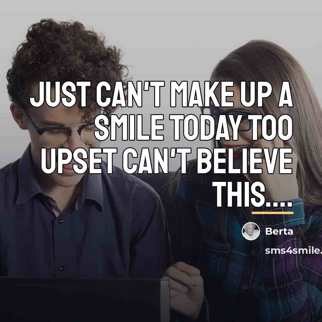 “Just can't make up a smile today too upset can't…” quote by Berta