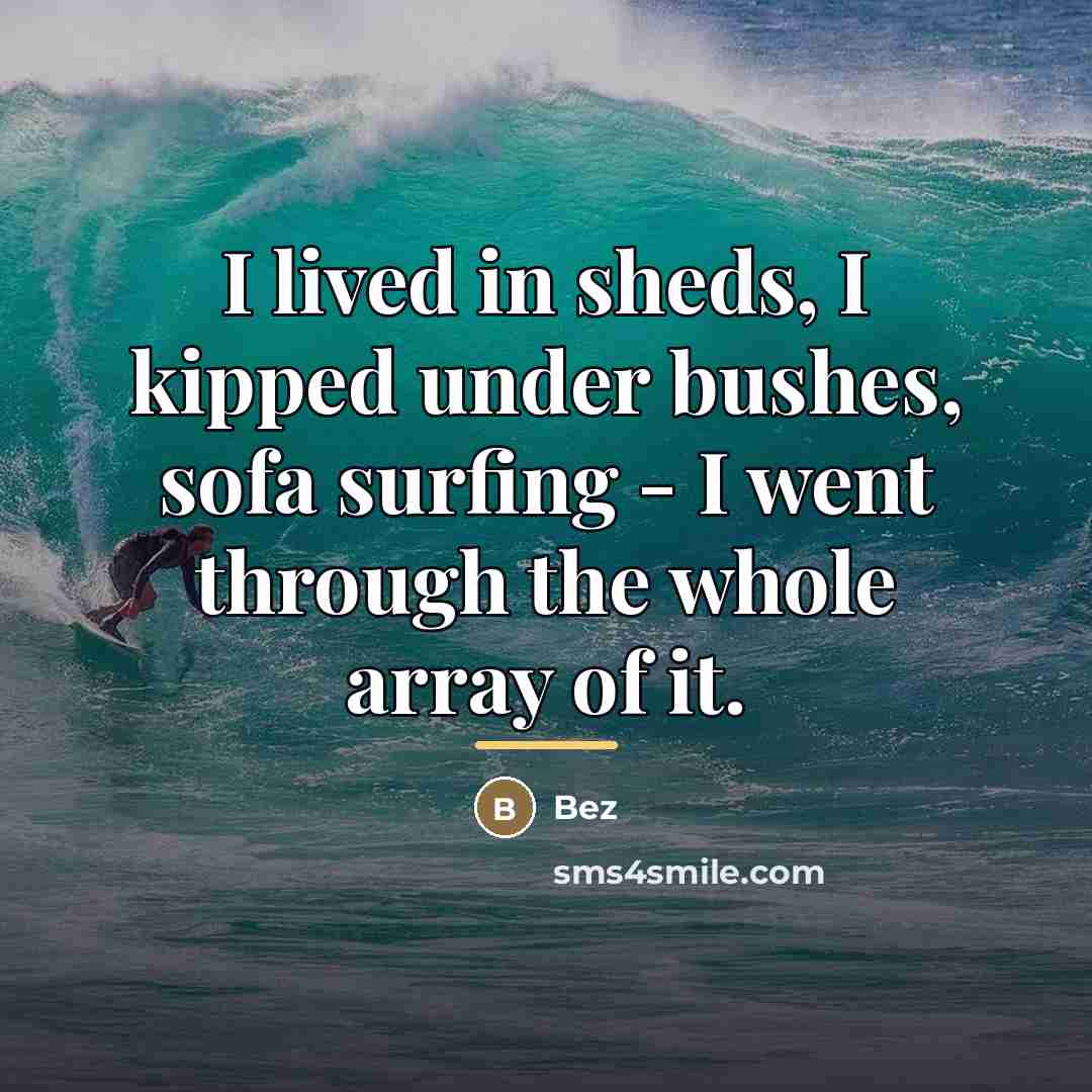 “I lived in sheds, I kipped under bushes, sofa surfing…” quote by Bez