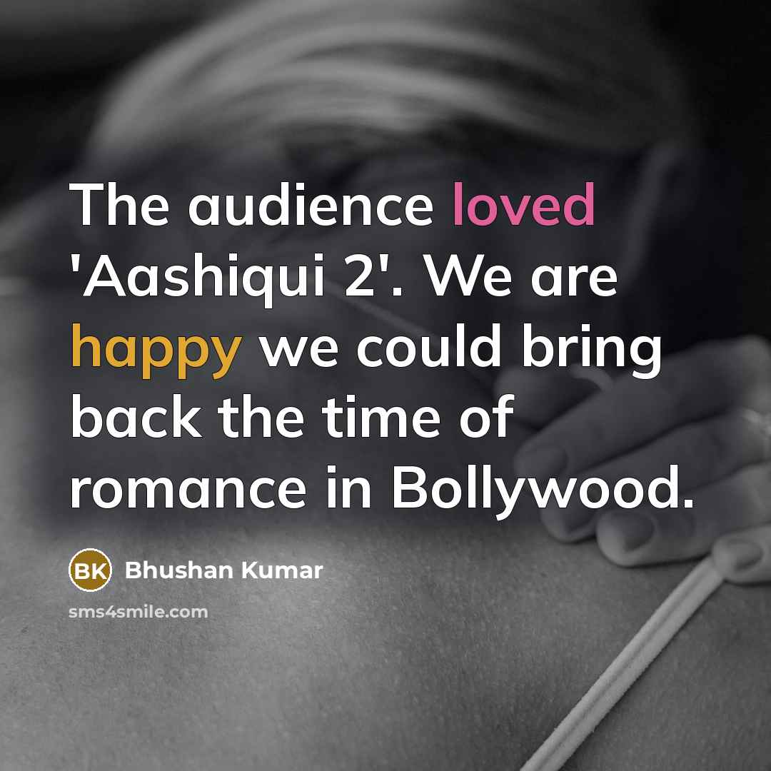 “The audience loved 'Aashiqui 2'. We are happy we could…” quote by Bhushan Kumar