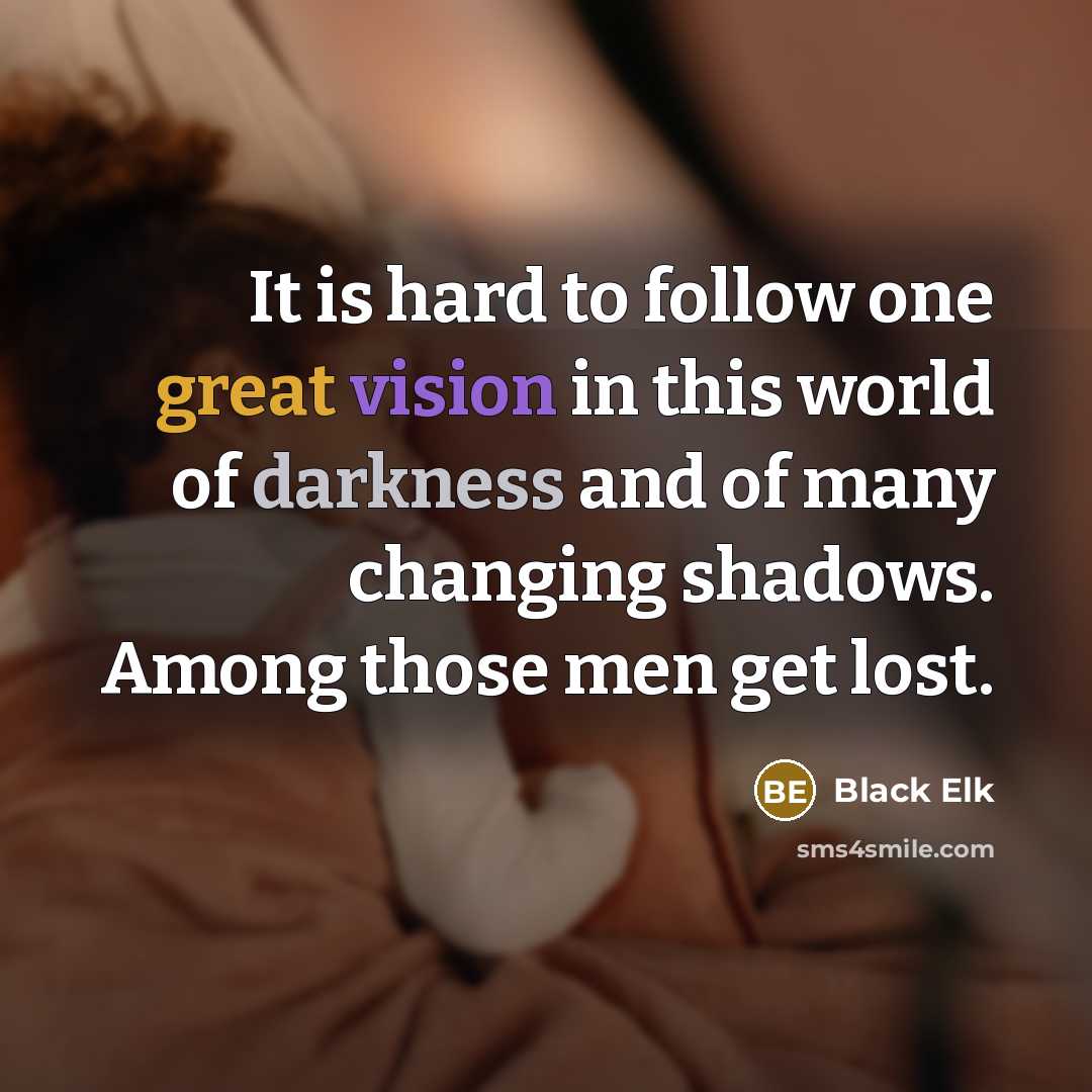 “It is hard to follow one great vision in this…” quote by Black Elk