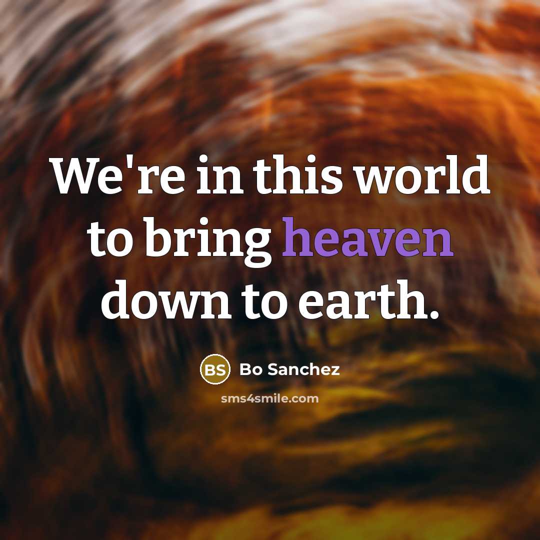 “We're in this world to bring heaven down to earth.…” quote by Bo Sanchez