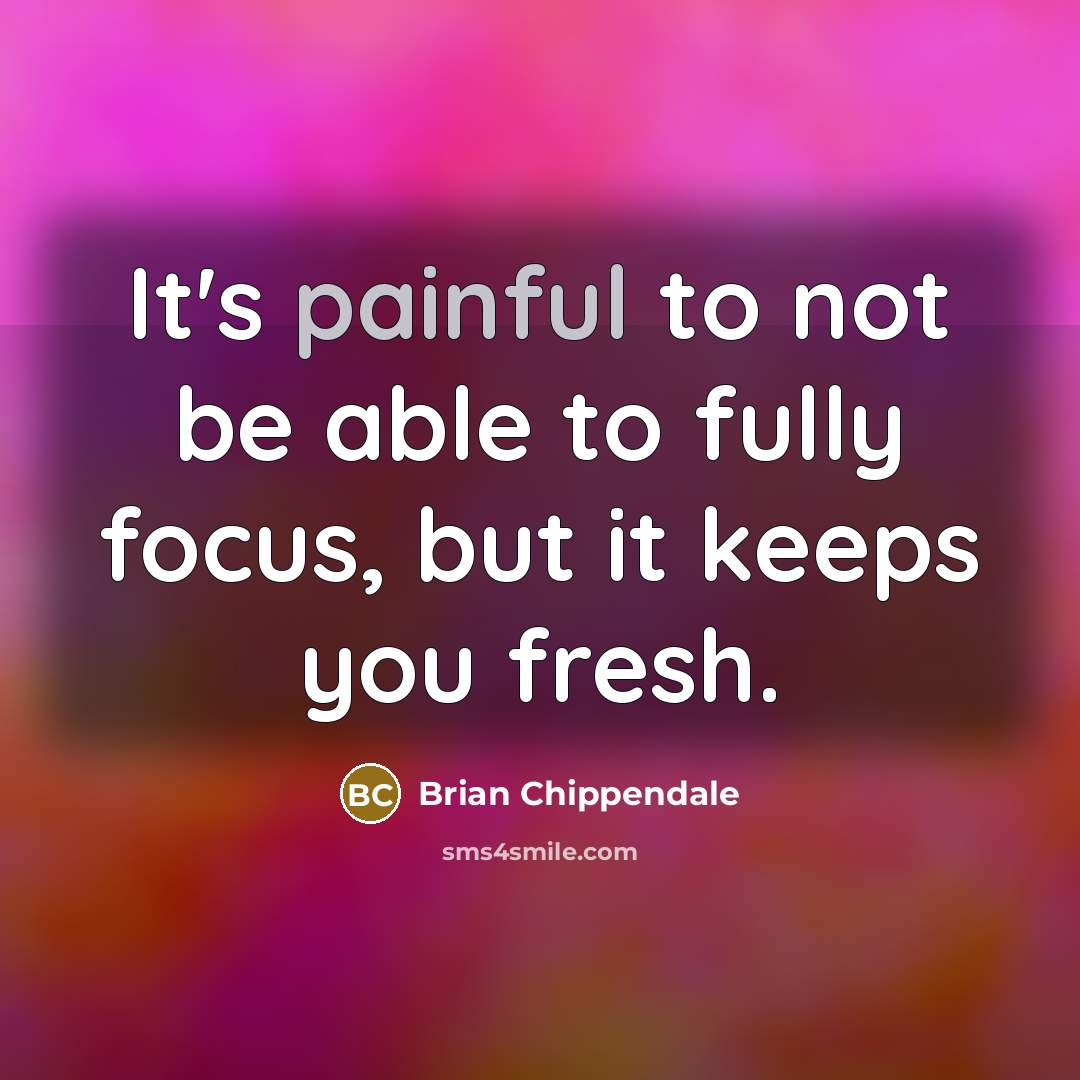 “It's painful to not be able to fully focus, but…” quote by Brian Chippendale