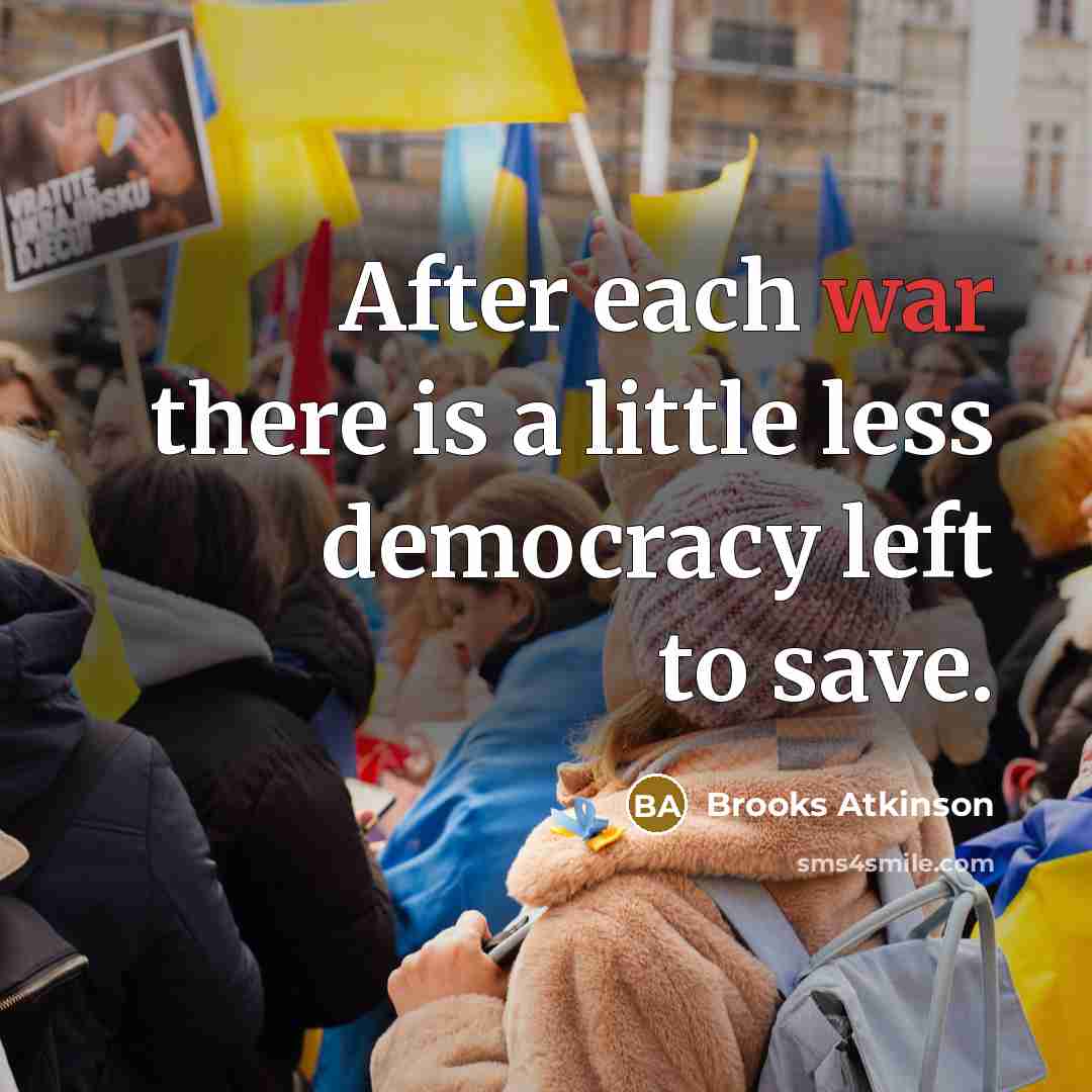 “After each war there is a little less democracy left…” quote by Brooks Atkinson
