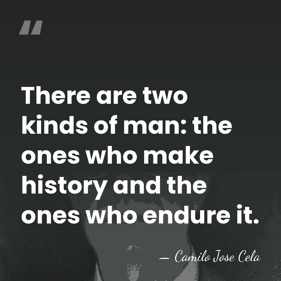 There are two kinds of man: the ones who make history and&hellip; - Camilo Jose Cela