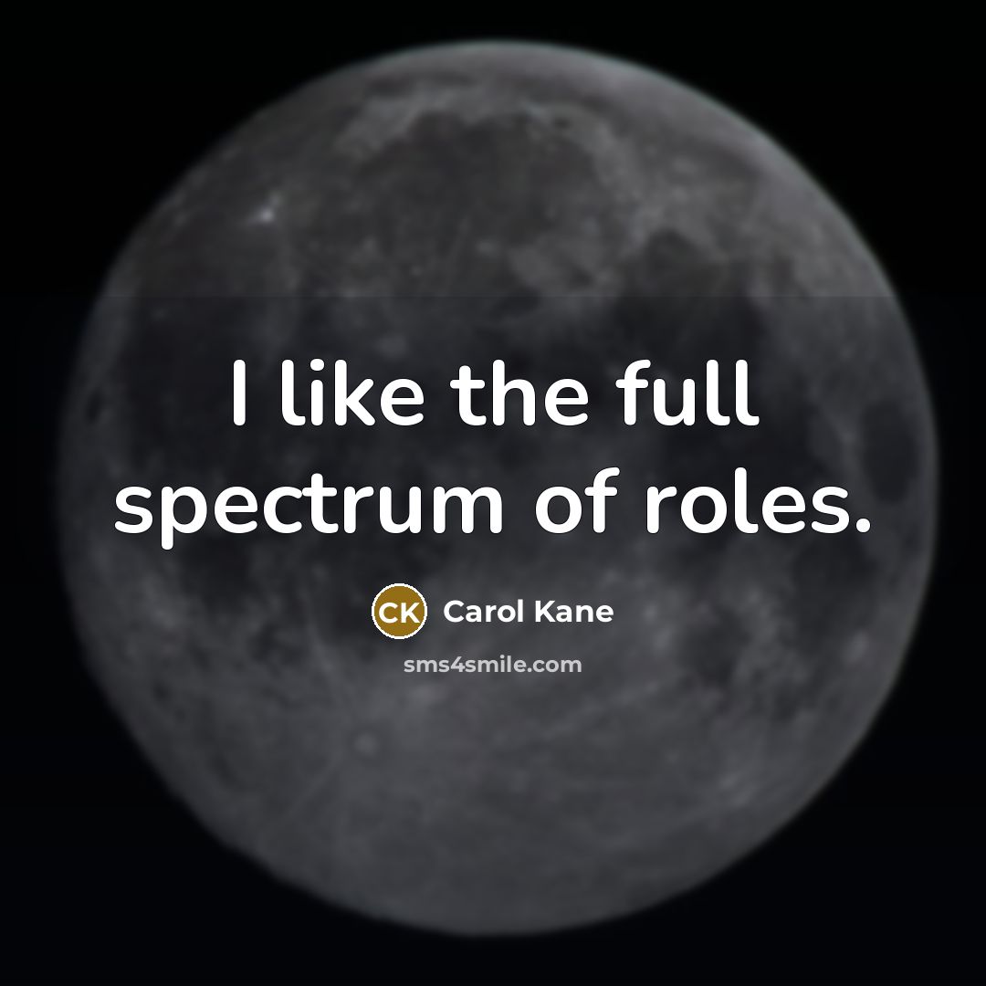“I like the full spectrum of roles.…” quote by Carol Kane
