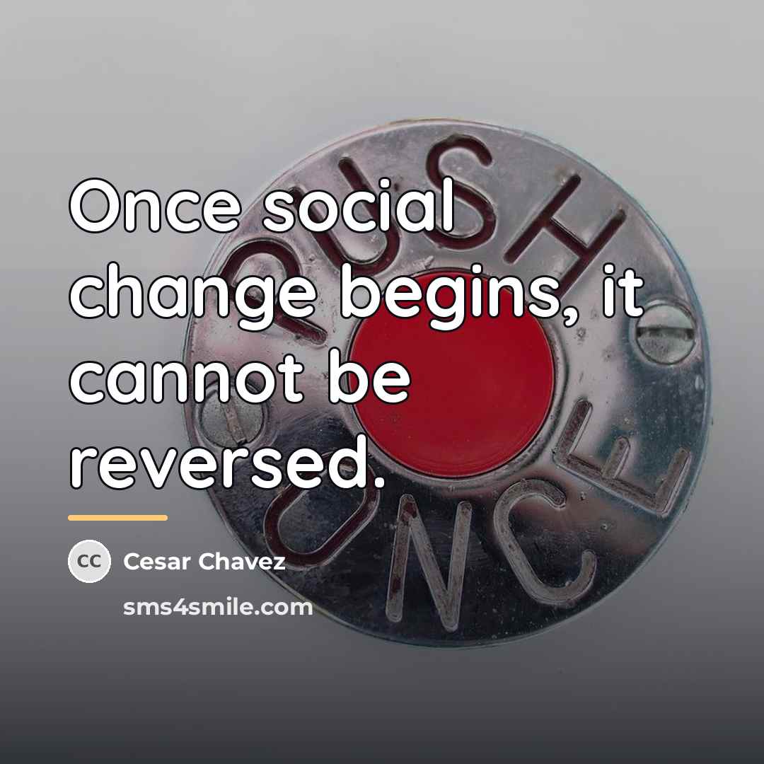 “Once social change begins, it cannot be reversed.…” quote by Cesar Chavez