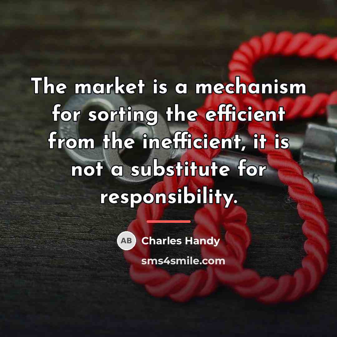 “The market is a mechanism for sorting the efficient from…” quote by Charles Handy