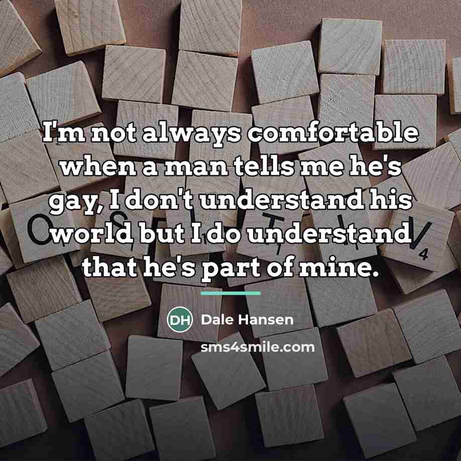 “I'm not always comfortable when a man tells me he's…” quote by Dale Hansen