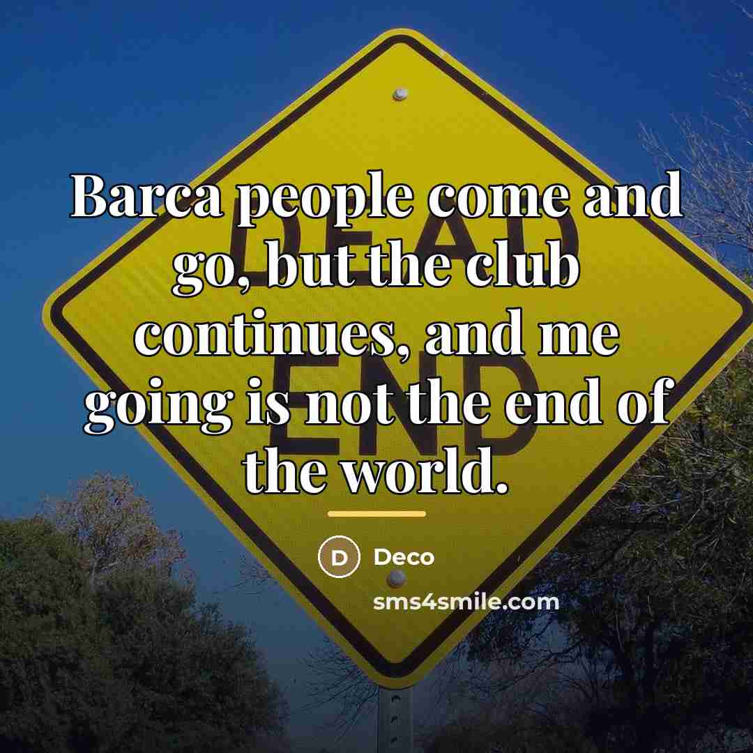 “Barca people come and go, but the club continues, and…” quote by Deco