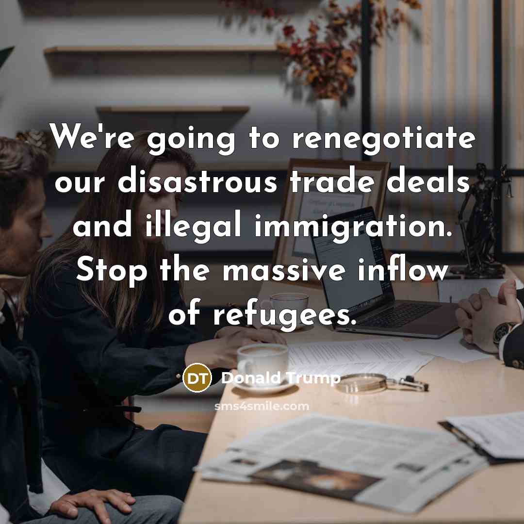 “We're going to renegotiate our disastrous trade deals and illegal…” quote by Donald Trump