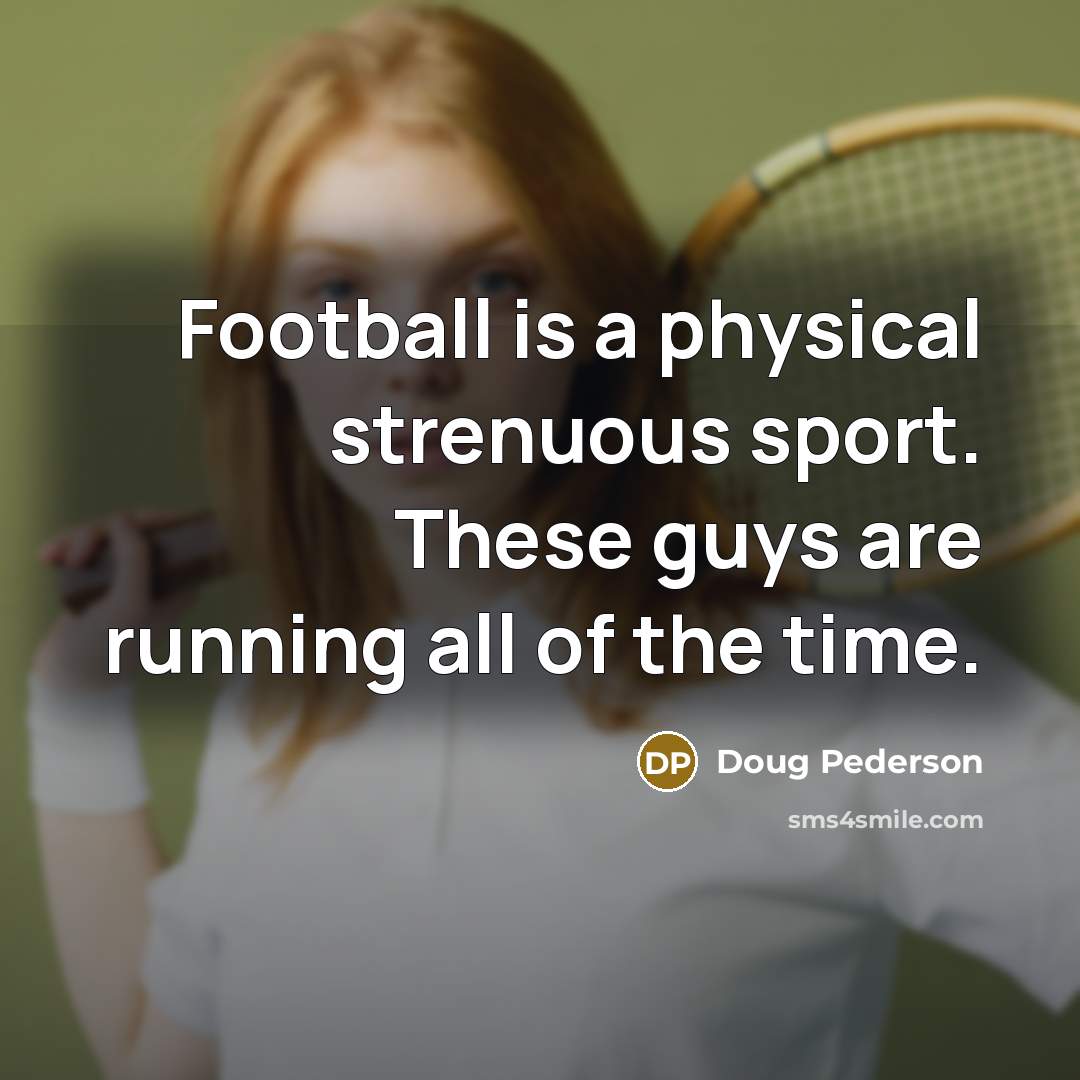 “Football is a physical strenuous sport. These guys are running…” quote by Doug Pederson