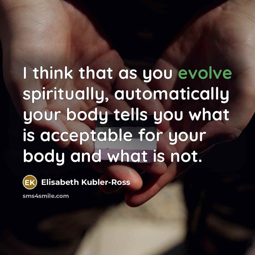 “I think that as you evolve spiritually, automatically your body…” quote by Elisabeth Kubler-Ross