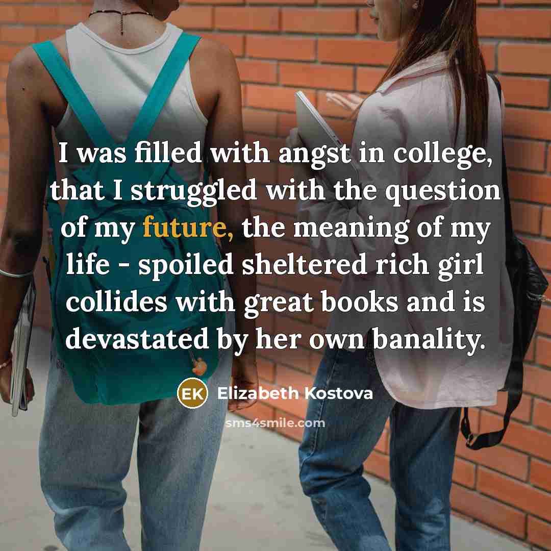 “I was filled with angst in college, that I struggled…” quote by Elizabeth Kostova
