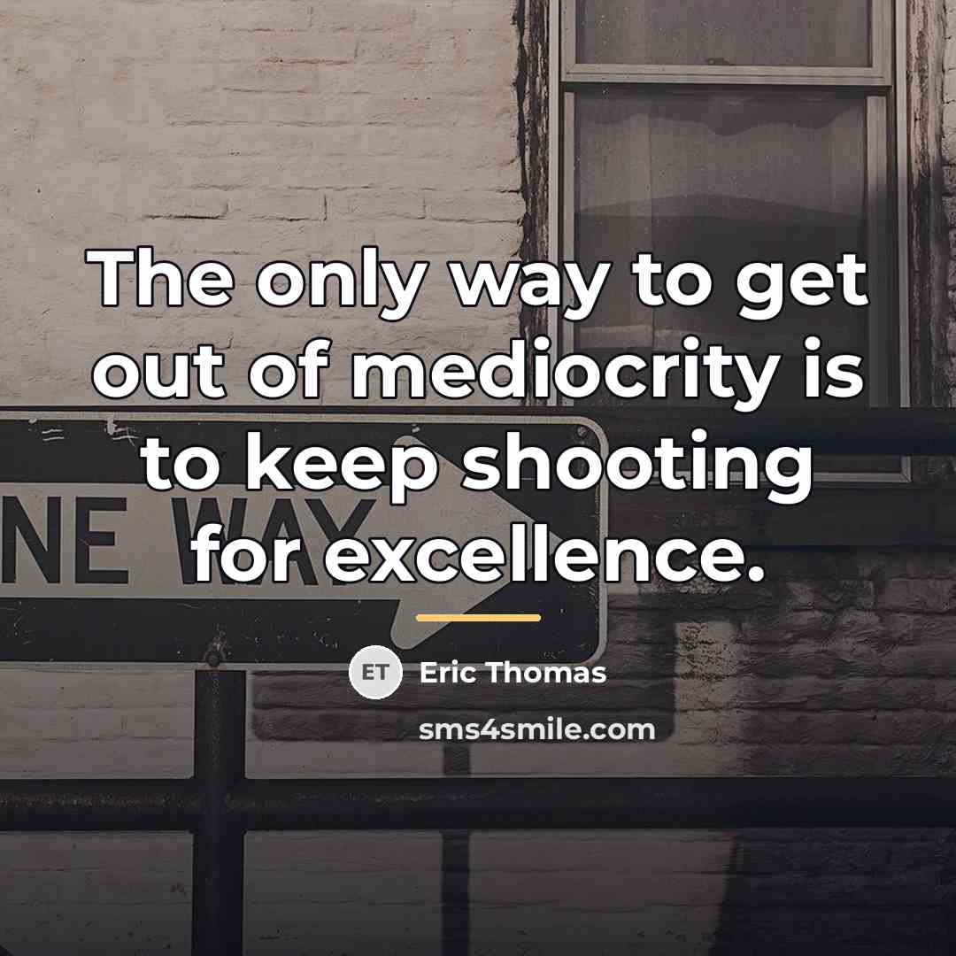 “The only way to get out of mediocrity is to…” quote by Eric Thomas