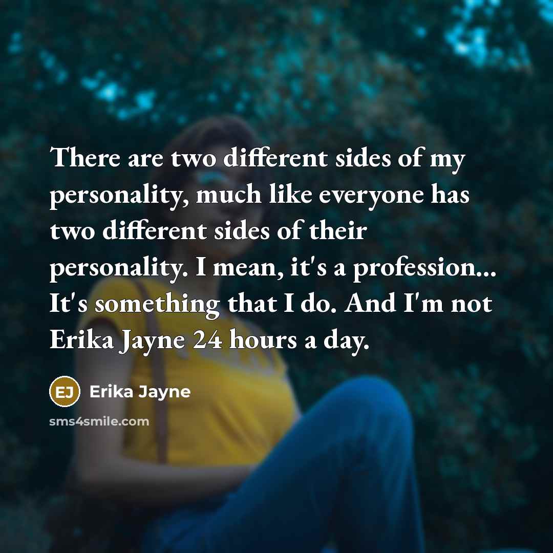 “There are two different sides of my personality, much like…” quote by Erika Jayne