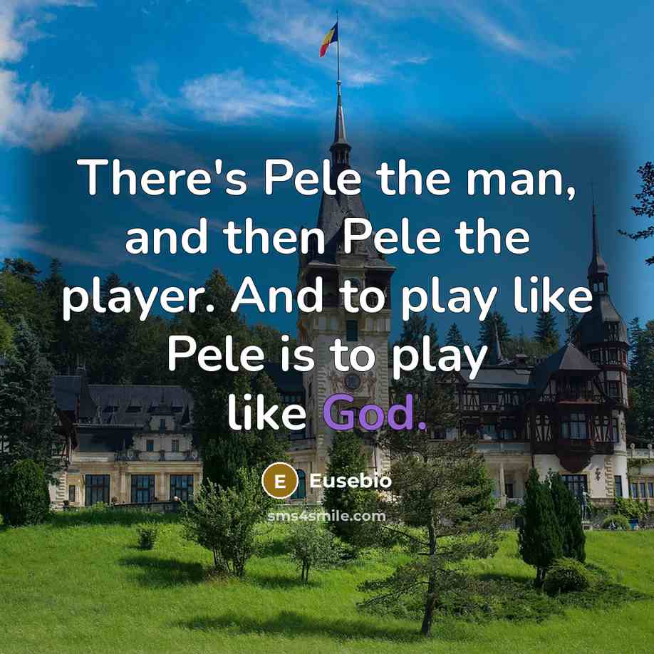 “There's Pele the man, and then Pele the player. And…” quote by Eusebio
