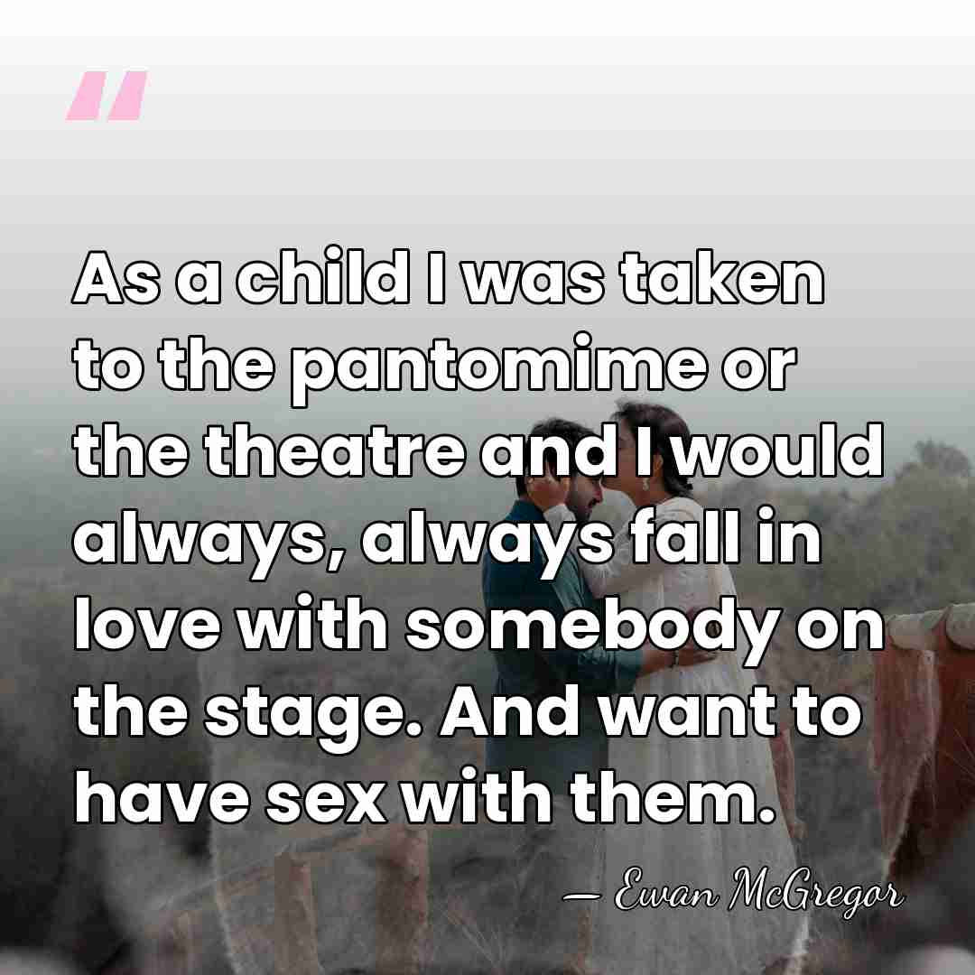 As a child I was taken to the pantomime or the theatre&hellip; - Ewan McGregor