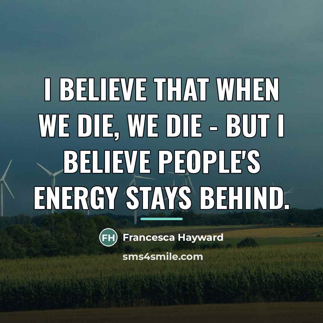 “I believe that when we die, we die - but…” quote by Francesca Hayward