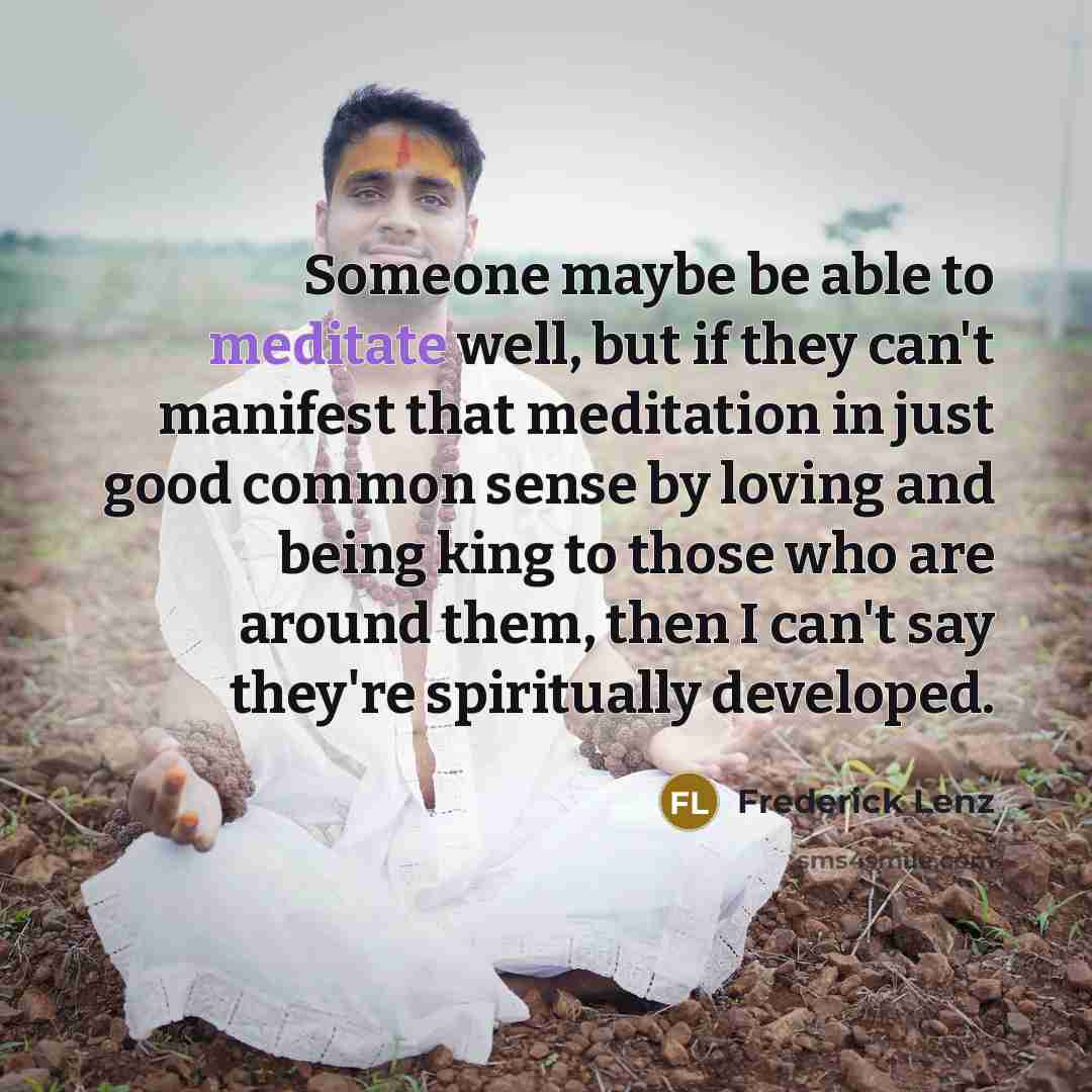 “Someone maybe be able to meditate well, but if they…” quote by Frederick Lenz