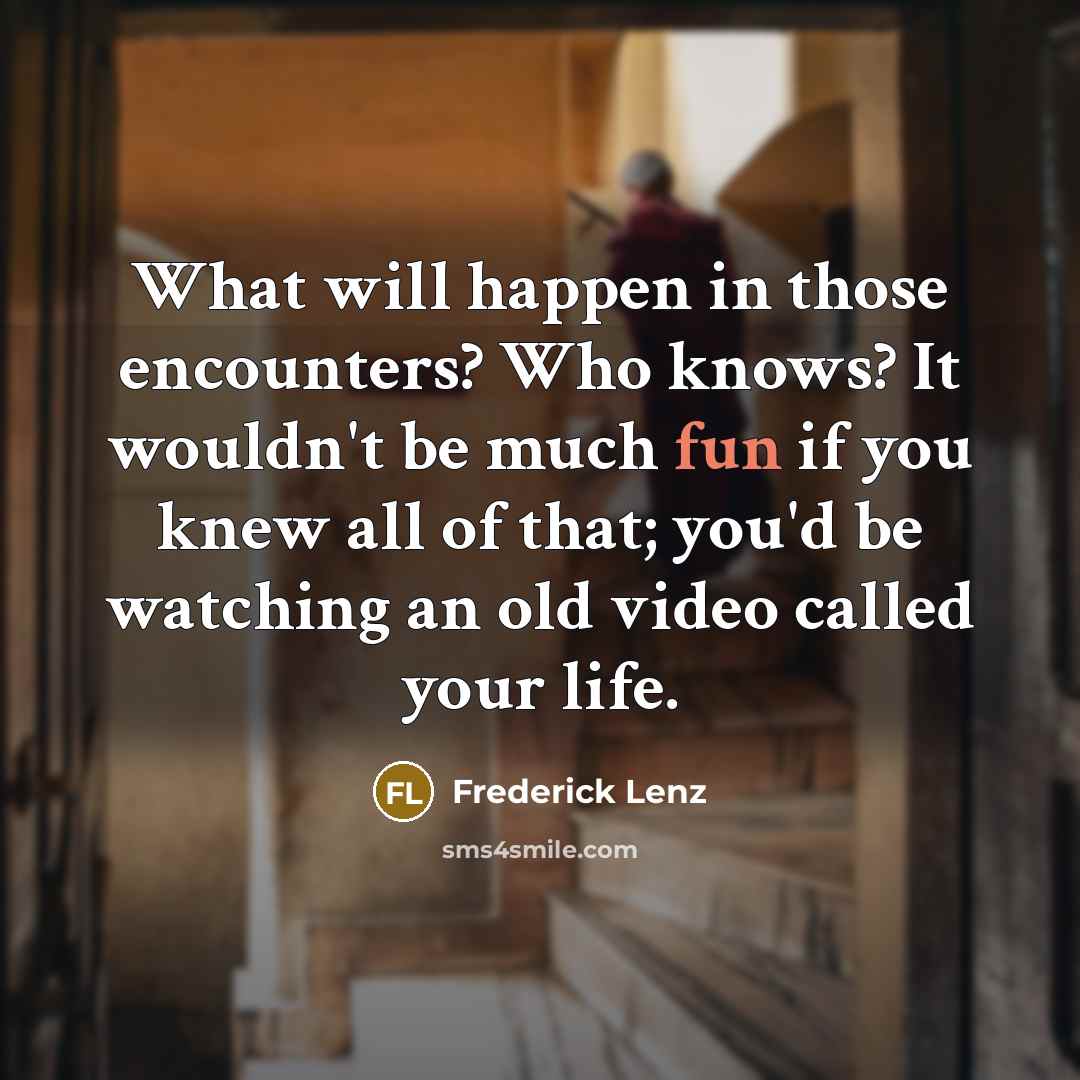 “What will happen in those encounters? Who knows? It wouldn't…” quote by Frederick Lenz