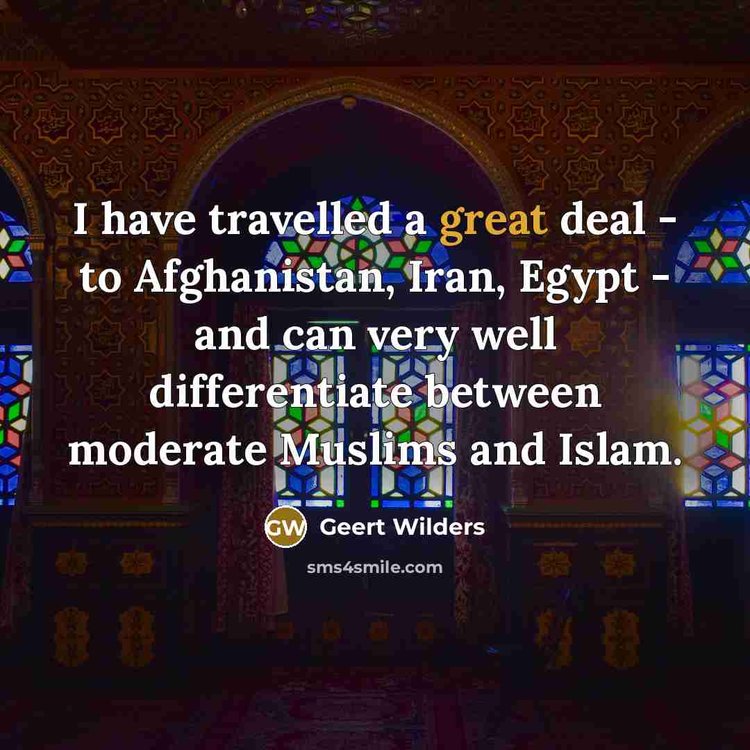 “I have travelled a great deal - to Afghanistan, Iran,…” quote by Geert Wilders