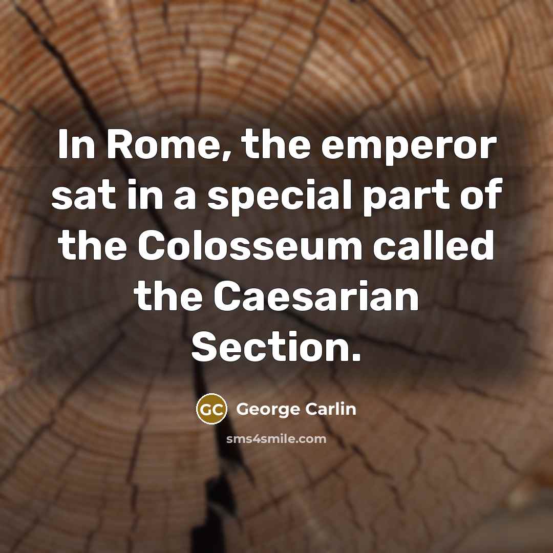 “In Rome, the emperor sat in a special part of…” quote by George Carlin