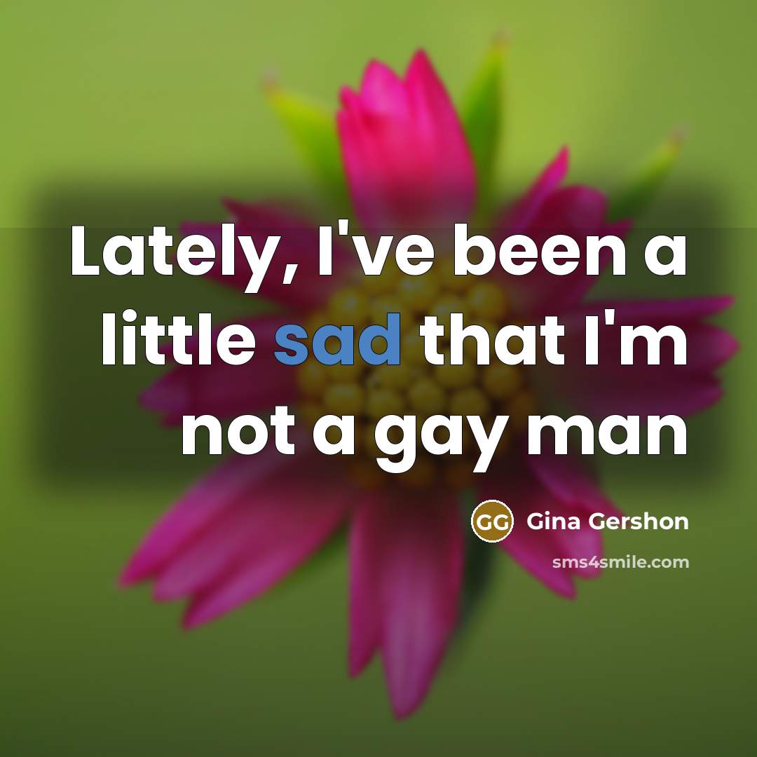 “Lately, I've been a little sad that I'm not a…” quote by Gina Gershon