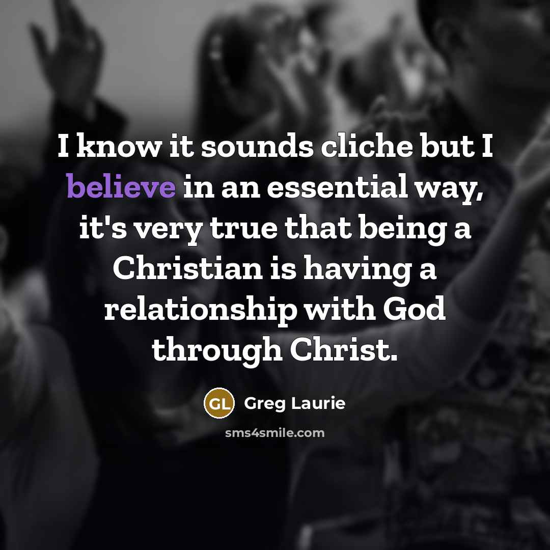 “I know it sounds cliche but I believe in an…” quote by Greg Laurie
