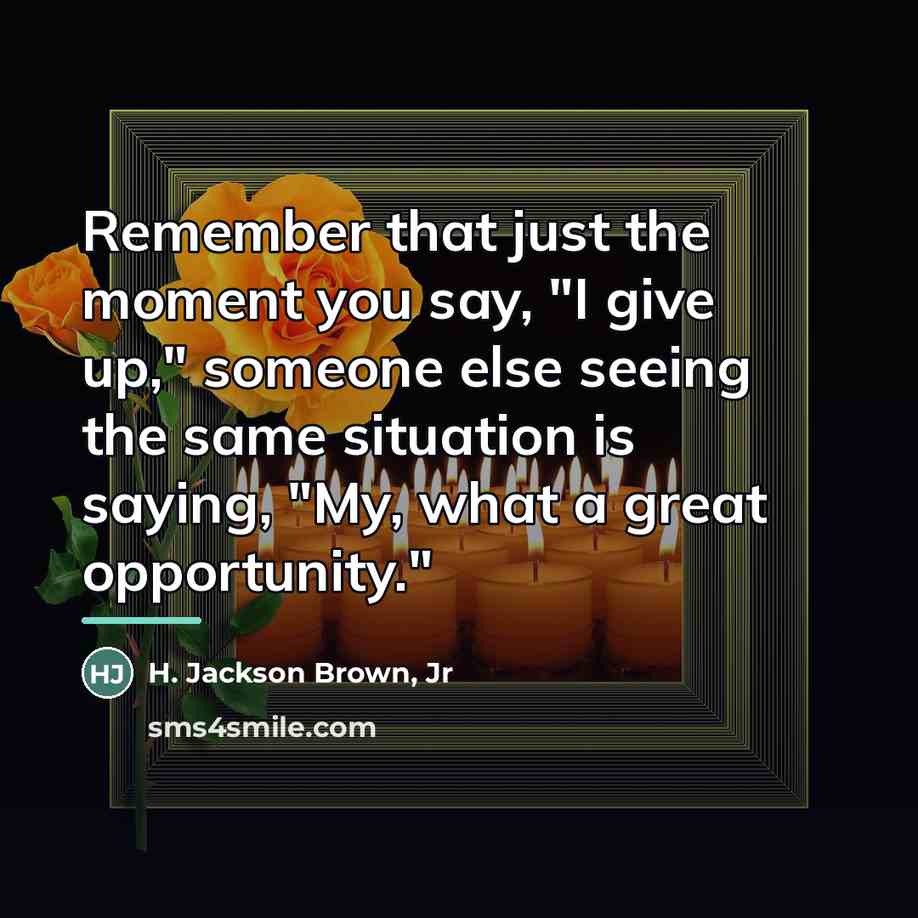 “Remember that just the moment you say, "I give up,"…” quote by H. Jackson Brown, Jr