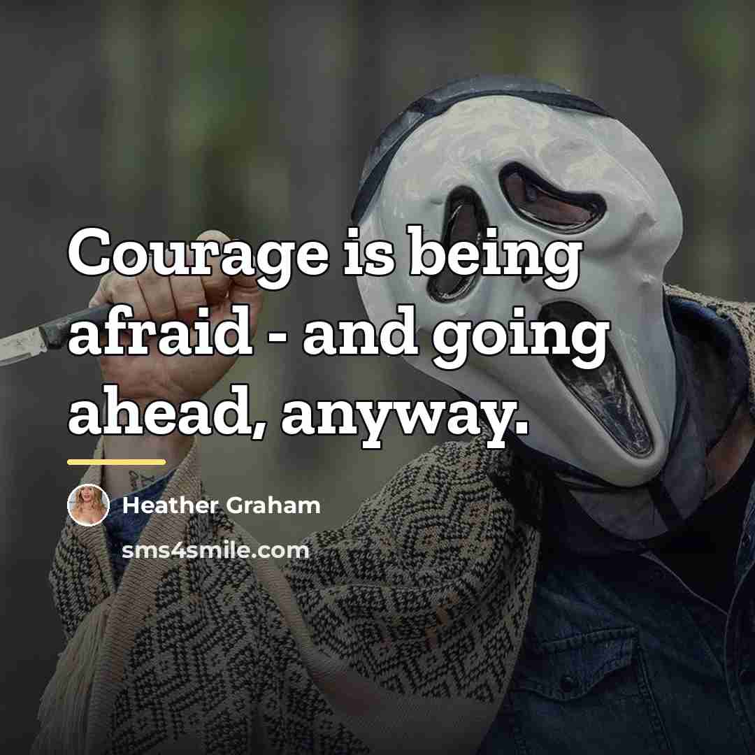 “Courage is being afraid - and going ahead, anyway.…” quote by Heather Graham