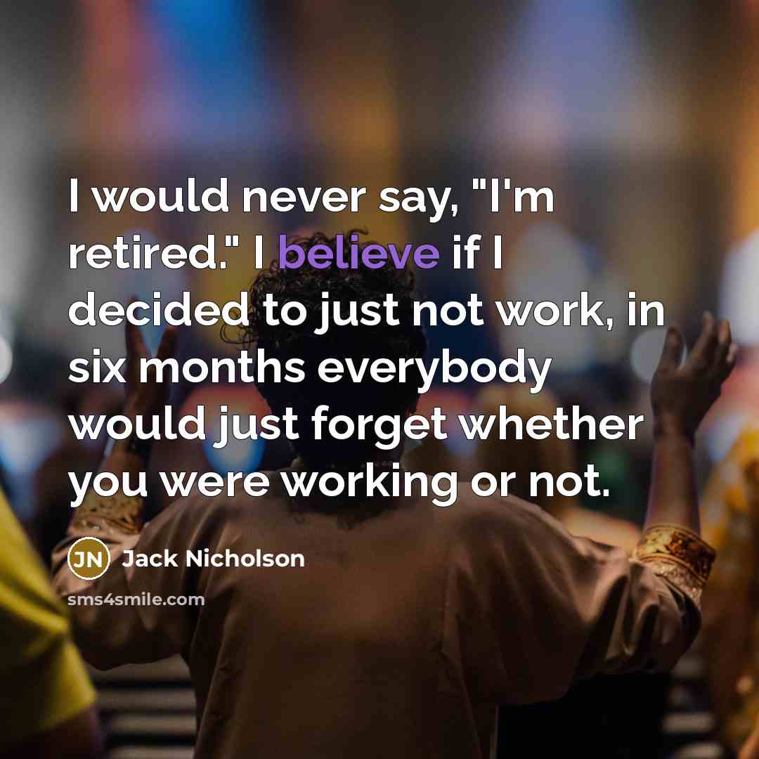 “I would never say, "I'm retired." I believe if I…” quote by Jack Nicholson