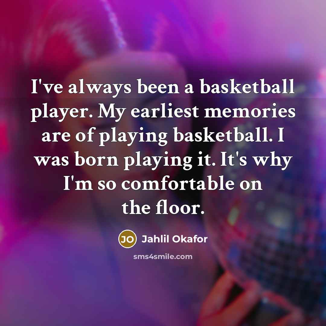 “I've always been a basketball player. My earliest memories are…” quote by Jahlil Okafor
