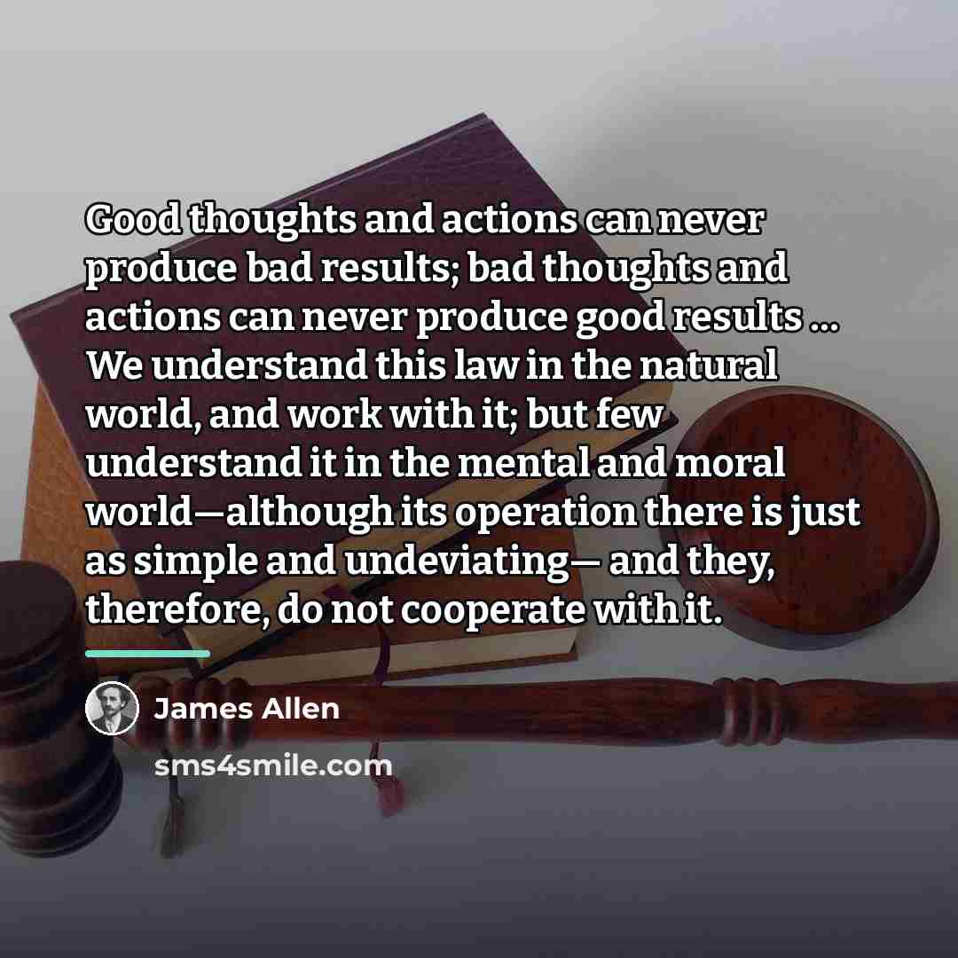 “Good thoughts and actions can never produce bad results; bad…” quote by James Allen