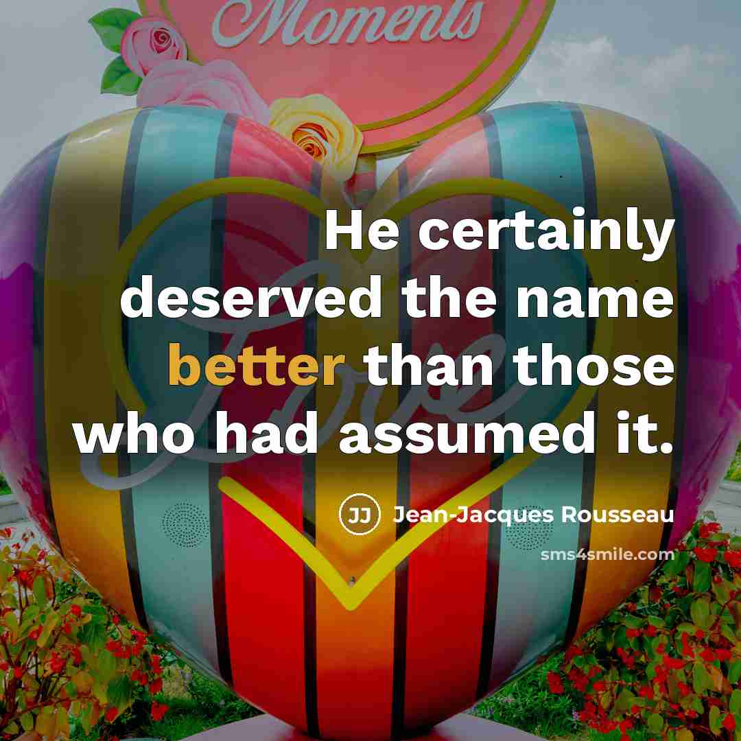 “He certainly deserved the name better than those who had assumed it.” quote by Jean-Jacques Rousseau