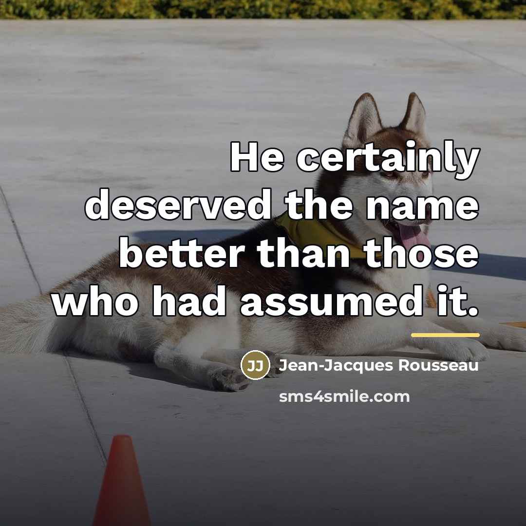 “He certainly deserved the name better than those who had…” quote by Jean-Jacques Rousseau