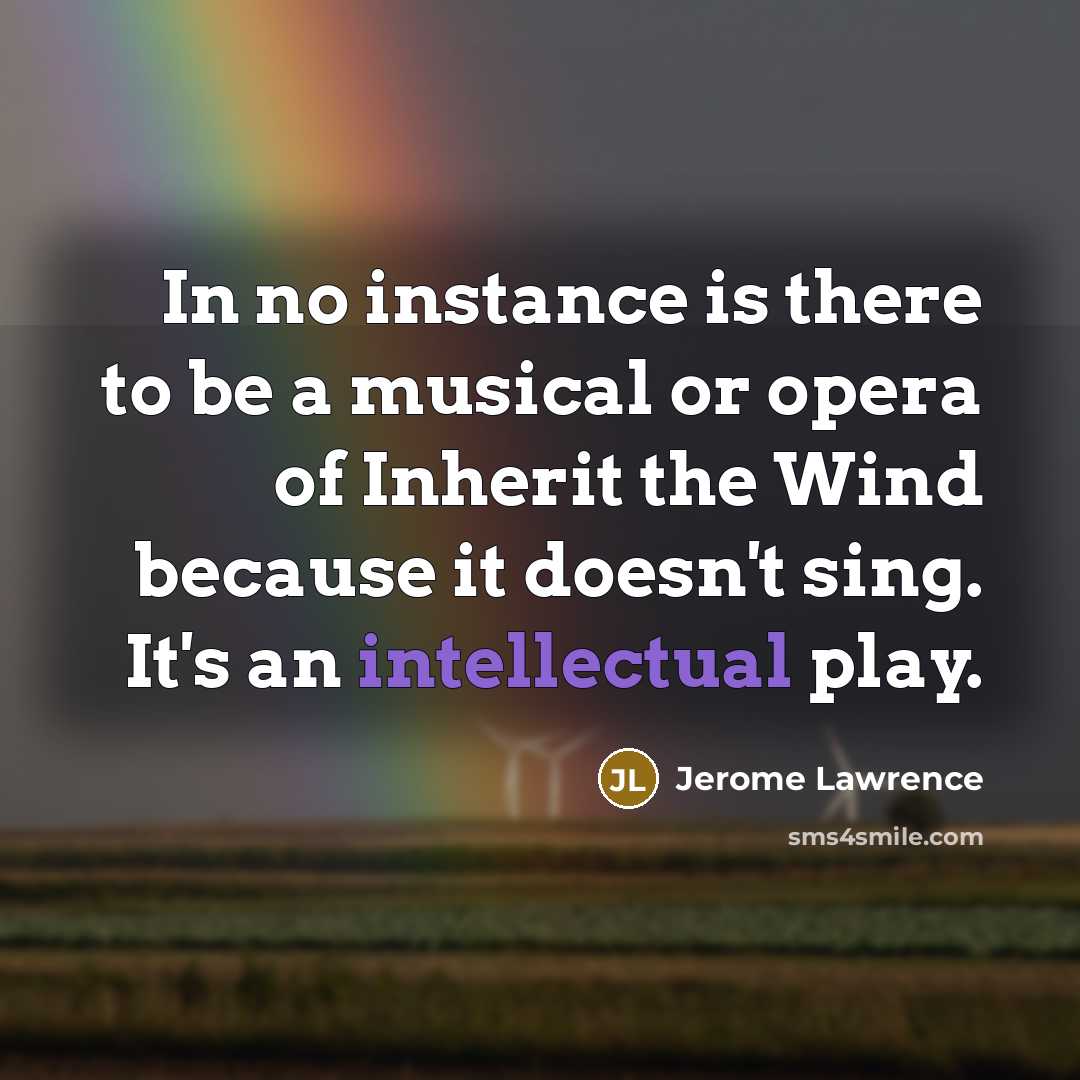 “In no instance is there to be a musical or…” quote by Jerome Lawrence