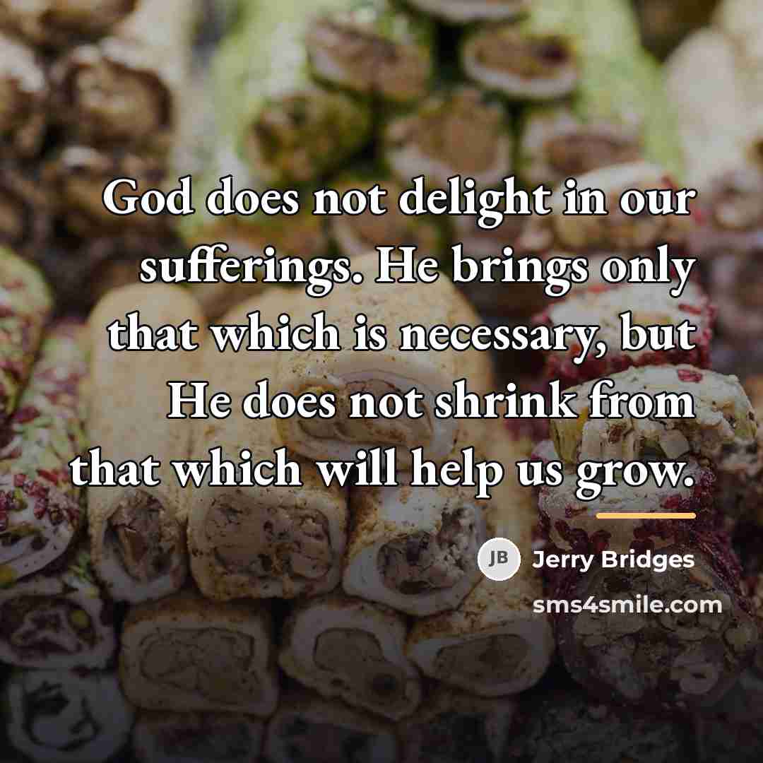 “God does not delight in our sufferings. He brings only…” quote by Jerry Bridges