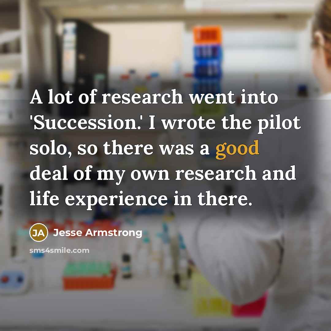 “A lot of research went into 'Succession.' I wrote the…” quote by Jesse Armstrong
