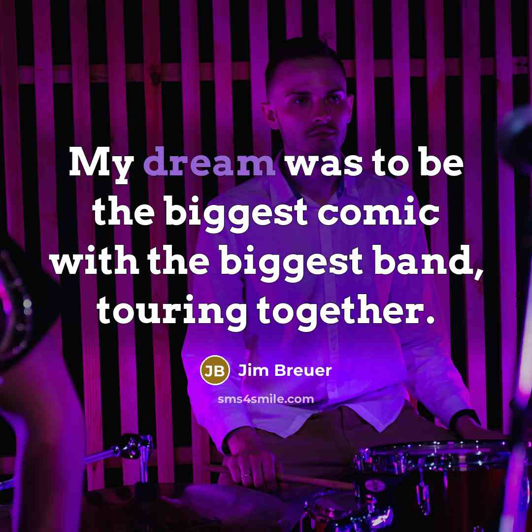 “My dream was to be the biggest comic with the…” quote by Jim Breuer