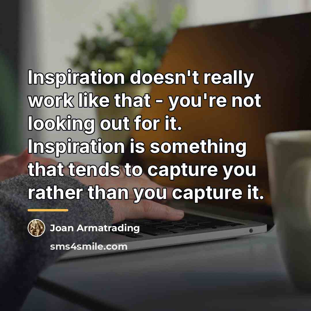 “Inspiration doesn't really work like that - you're not looking…” quote by Joan Armatrading