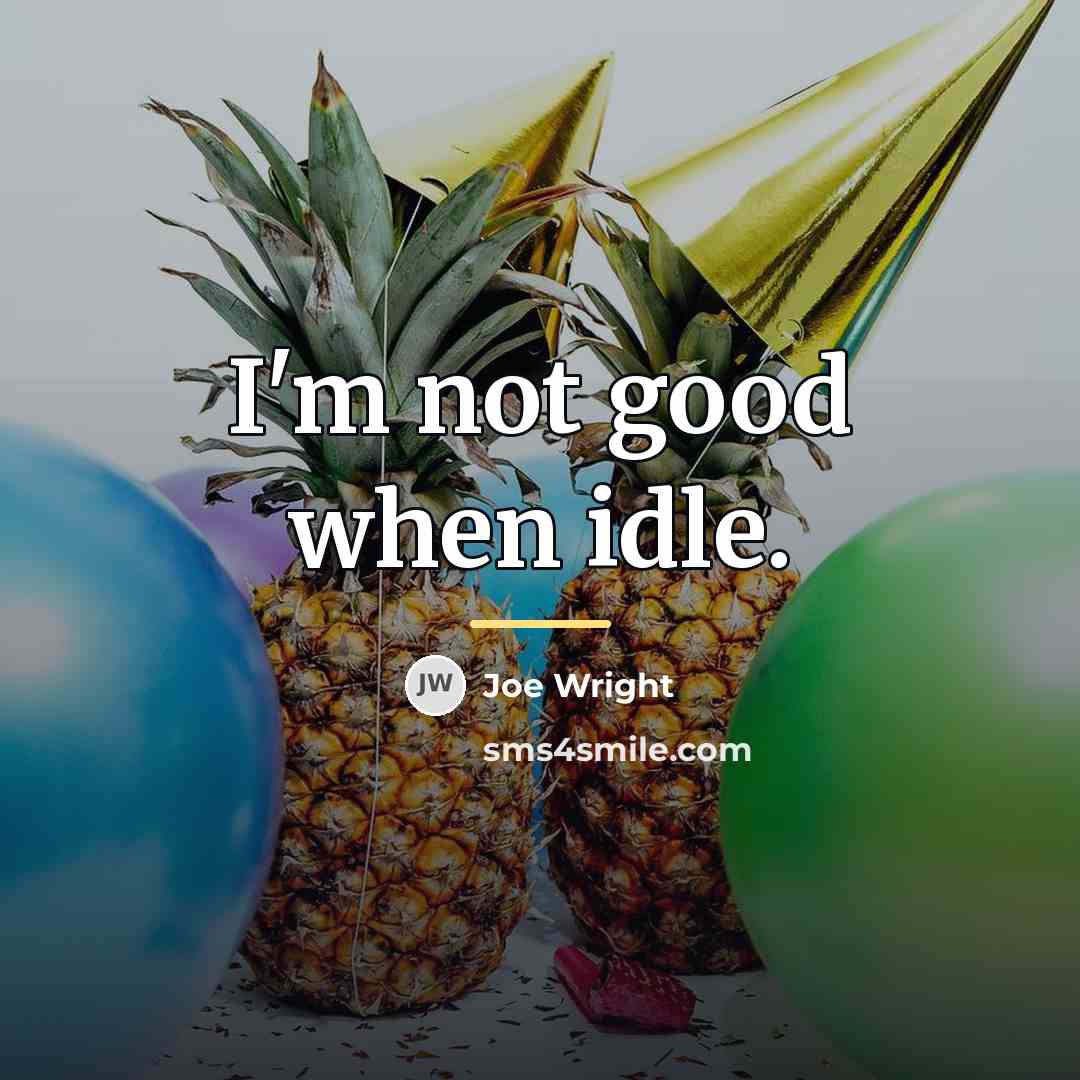 “I'm not good when idle.…” quote by Joe Wright