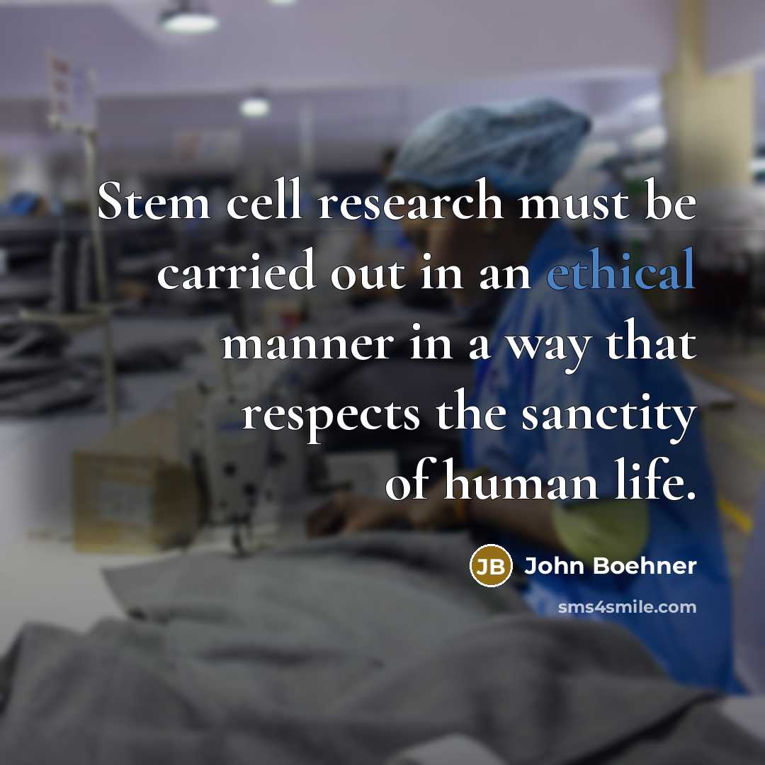“Stem cell research must be carried out in an ethical…” quote by John Boehner
