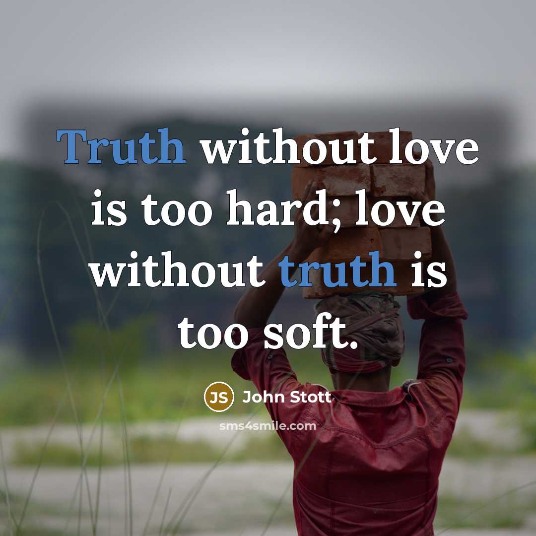 “Truth without love is too hard; love without truth is…” quote by John Stott