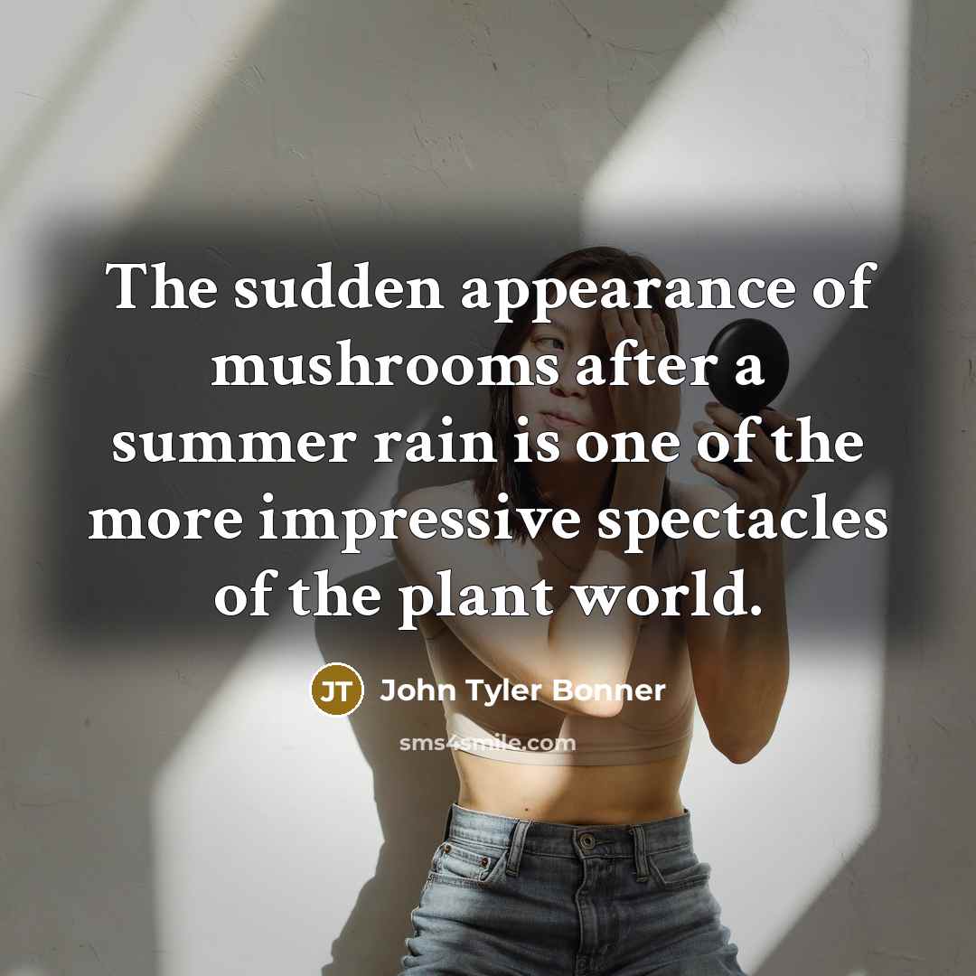 “The sudden appearance of mushrooms after a summer rain is…” quote by John Tyler Bonner