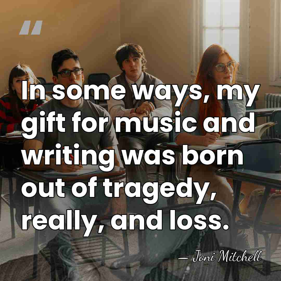In some ways, my gift for music and writing was born out&hellip; - Joni Mitchell