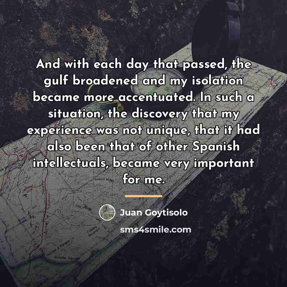 “And with each day that passed, the gulf broadened and…” quote by Juan Goytisolo