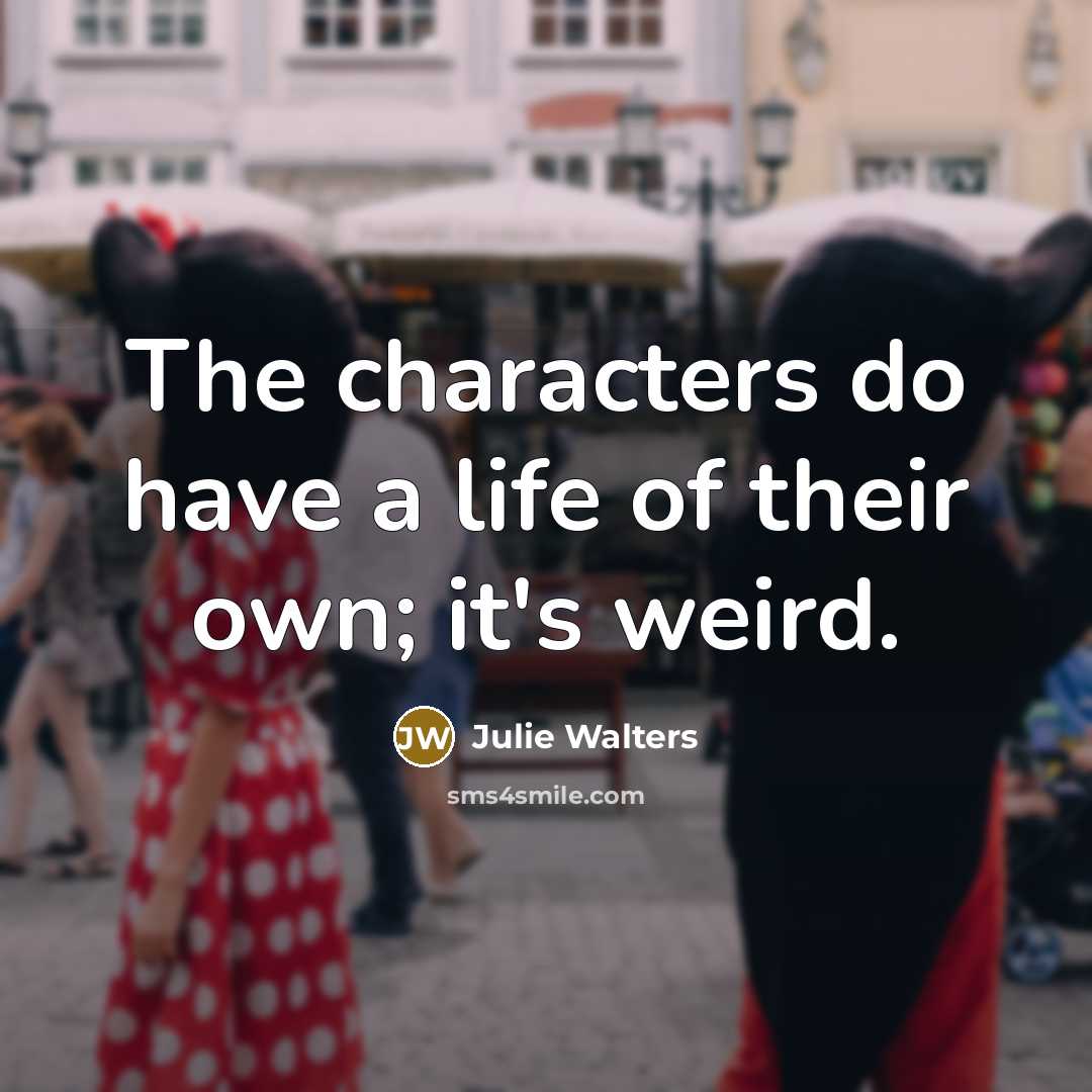 “The characters do have a life of their own; it's…” quote by Julie Walters