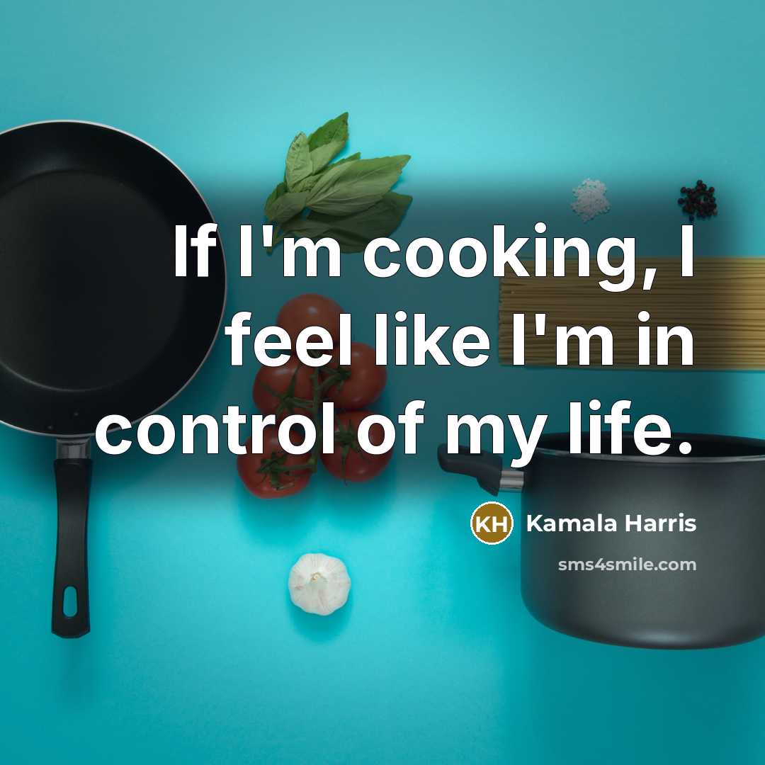 “If I'm cooking, I feel like I'm in control of…” quote by Kamala Harris
